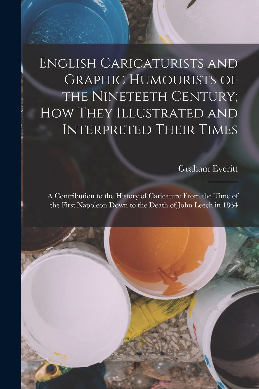 English Caricaturists and Graphic Humourists of the Nineteeth Century; How They Illustrated and Interpreted Their Times: A Contribution to the History ... Down to the Death of John Leech in 1864 (Legare Street Press)
English Caricaturists and Graphic Humourists of the Nineteeth Century; How They Illustrated and Interpreted Their Times: A Contribution to the History ... Down to the Death of John Leech in 1864 (Legare Street Press)