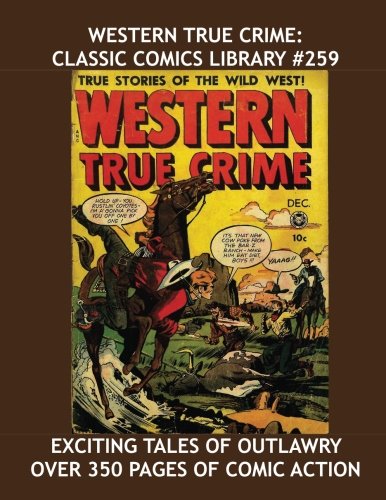 Western True Crime: Classic Comics Library #259: Exciting Tales Of Outlawry in the Old West -- Over 350 Pages - All Stories - No Ads (CreateSpace Independent Publishing Platform)
Western True Crime: Classic Comics Library #259: Exciting Tales Of Outlawry in the Old West -- Over 350 Pages - All Stories - No Ads (CreateSpace Independent Publishing Platform)