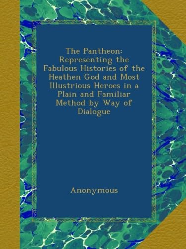 The Pantheon: Representing the Fabulous Histories of the Heathen God and Most Illustrious Heroes in a Plain and Familiar Method by Way of Dialogue (Ulan Press)
The Pantheon: Representing the Fabulous Histories of the Heathen God and Most Illustrious Heroes in a Plain and Familiar Method by Way of Dialogue (Ulan Press)