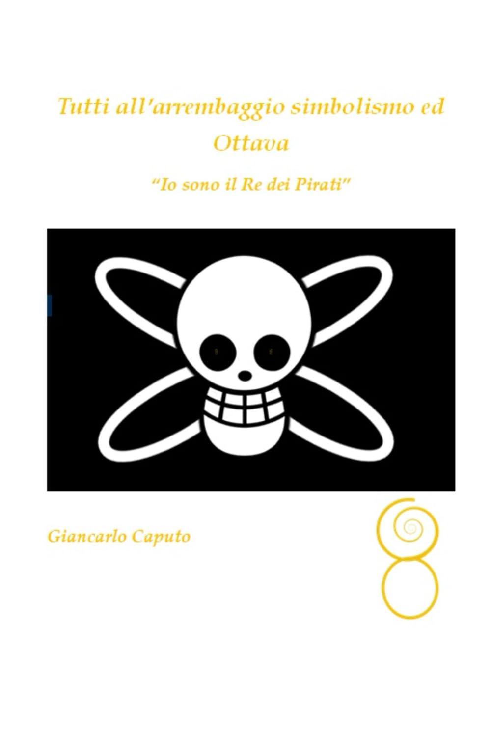 Tutti all’arrembaggio simbolismo ed Ottava: “Io sono il Re dei Pirati” (Italian Edition) (Independently published)
Tutti all’arrembaggio simbolismo ed Ottava: “Io sono il Re dei Pirati” (Italian Edition) (Independently published)