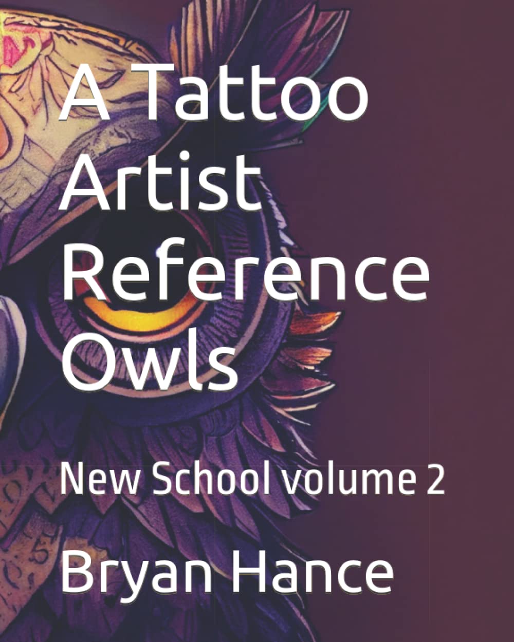 A Tattoo Artist Reference Owls: New School volume 2 (Independently published)
A Tattoo Artist Reference Owls: New School volume 2 (Independently published)