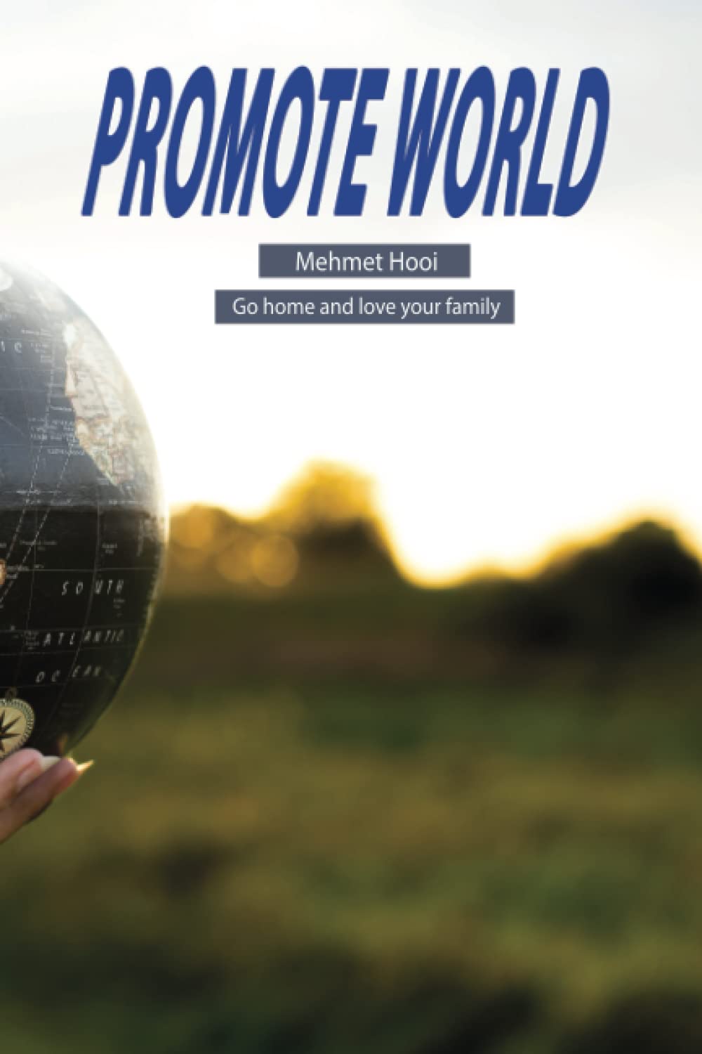 Promote world: Mehmet Hooi - Go home and love your family (Independently published)
Promote world: Mehmet Hooi - Go home and love your family (Independently published)