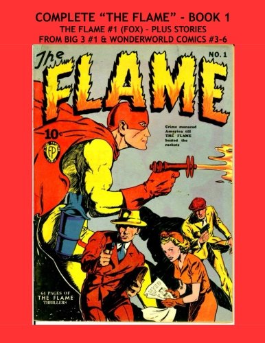 

Complete "The Flame" - Book 1: The Flame #1 (Fox) - Plus Stories From Big-3 #1 & Wonderworld Comics #3-6 (CreateSpace Independent Publishing Platform)
