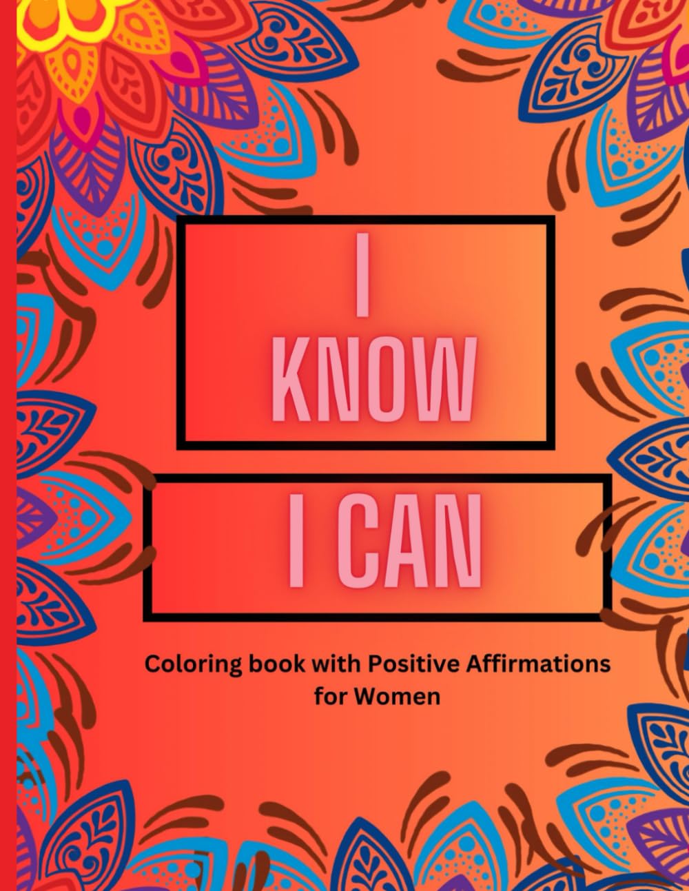 

I Know I Can: Positive Affirmations & Quotes Coloring Book for Adults
