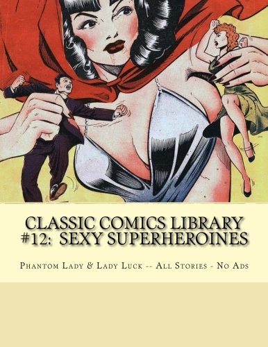 

Classic Comics Library #12: Sexy Superheroines: Phantom Lady & Lady Luck - All Stories - No Ads (CreateSpace Independent Publishing Platform)