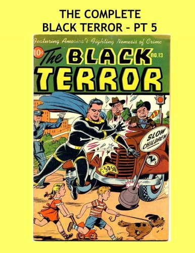 

The Complete Black Terror - Pt 5: All 27 Issues in 9 Volumes - Issues #13-15 -- All Stories - No Ads (CreateSpace Independent Publishing Platform)