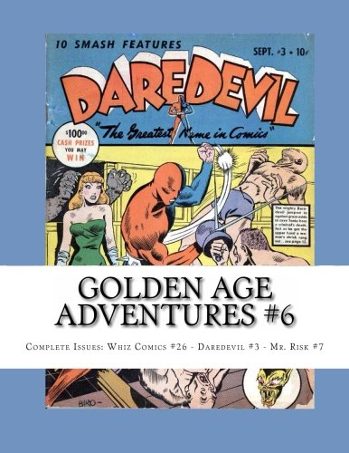 

Golden Age Adventures #6: Complete Issues: Whiz Comics #26 - Daredevil #3 - Mr. Risk #7 (CreateSpace Independent Publishing Platform)