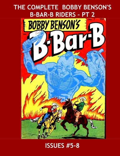 

The Complete Bobby Benson's B-Bar-B Riders - Pt 2: Great Golden Age Modern Western Comics Action - Issues #5-8 (CreateSpace Independent Publishing Platform)