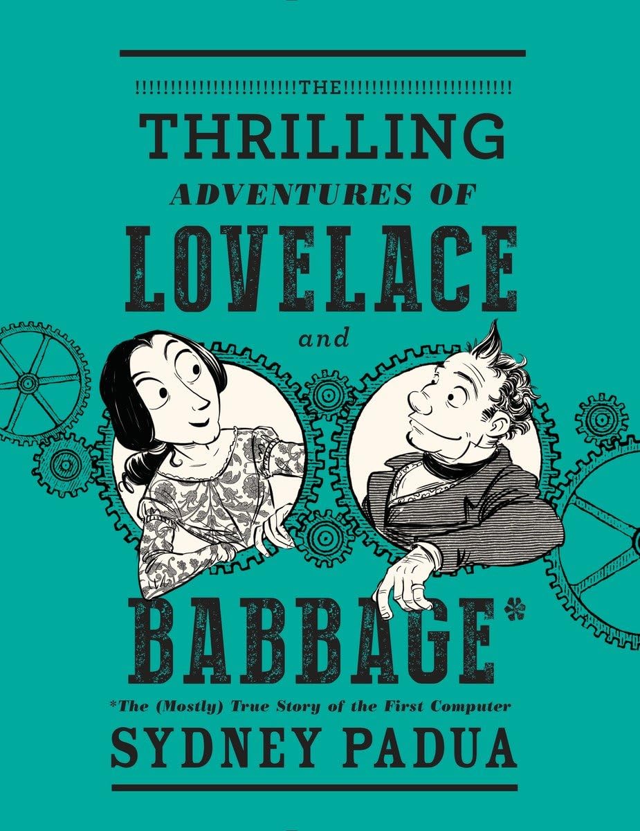 

The Thrilling Adventures of Lovelace and Babbage: The (Mostly) True Story of the First Computer (Pantheon Graphic Library) (Pantheon)