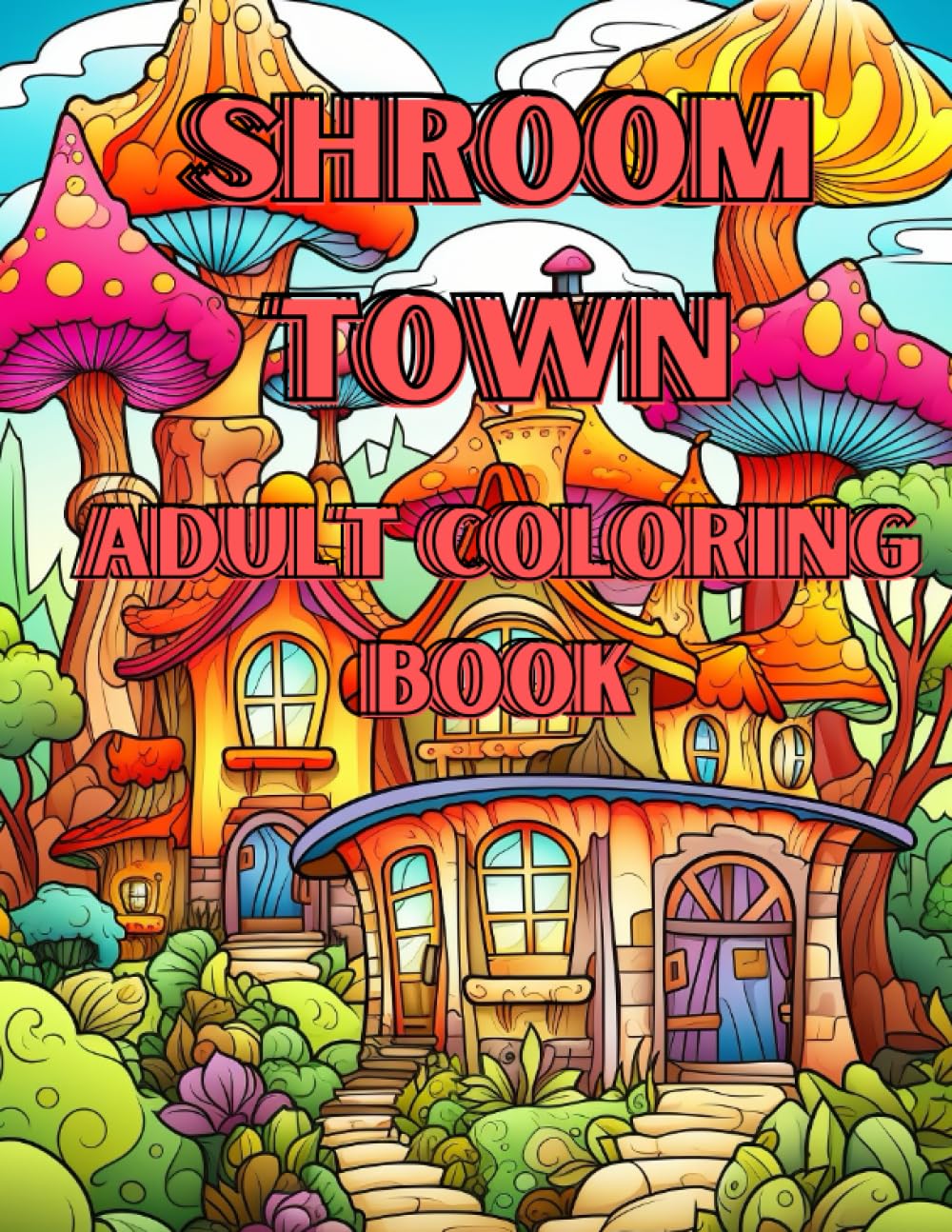 

Shroom Town Adult Coloring Book: Mushroom House Coloring Book Trippy