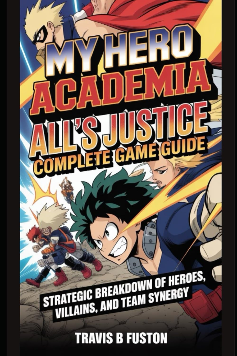 

My Hero Academia: All’s Justice Complete Game Guide: Strategic Breakdown of Heroes, Villains, and Team Synergy (Independently published)