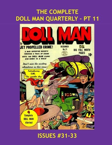 

The Complete Doll Man Quarterly - Pt 11: Exciting Golden Age Adventures -- Issues #31-33 -- All Stories -- No Ads (CreateSpace Independent Publishing Platform)