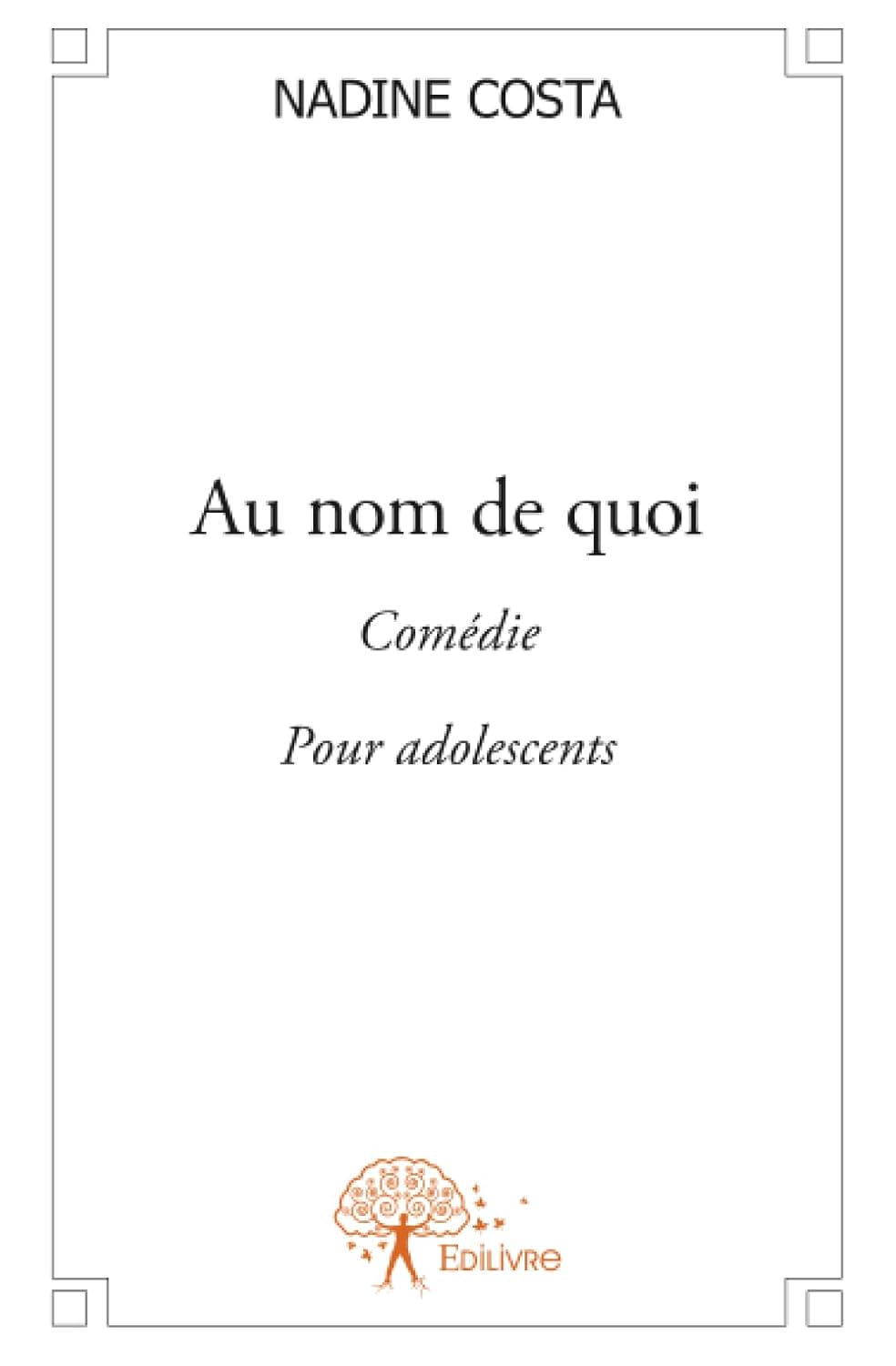 

Au nom de quoi: Comédie Pour adolescents (EDILIVRE)