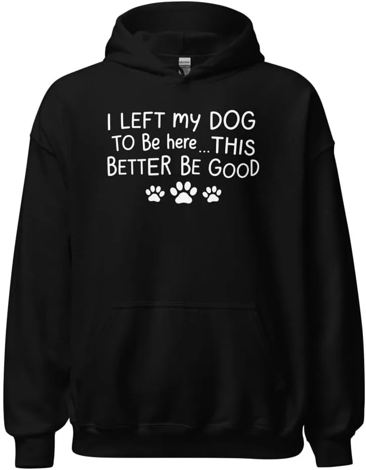 Толстовка Funny Dog Lover Unisex, I Left My Dog To Be Here This Better Be Good Generic, черный