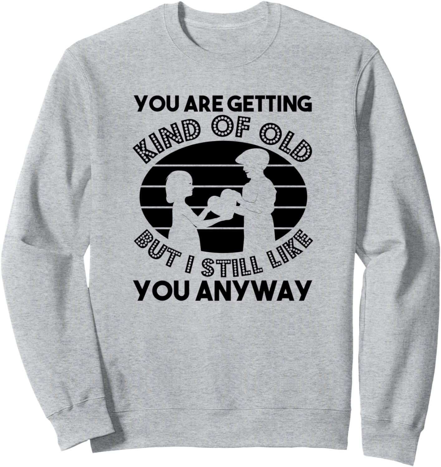 

Ты стареешь, но я все еще тебя люблю - толстовка на день рождения You Are Getting Kind Of Old But I Still Like You, серый