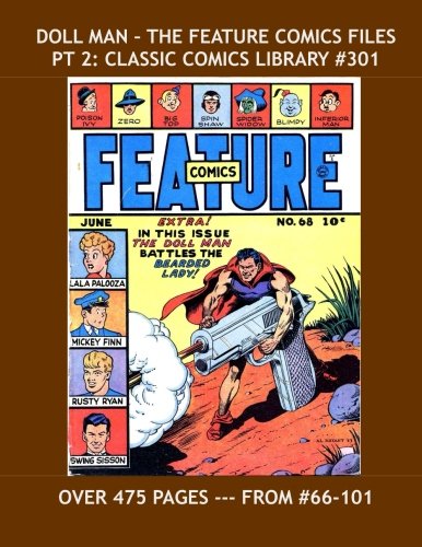

Doll Man - The Feature Comics Files Pt 2: Classic Comics Library #301: Second Of Three Giant Volumes Covering the Doll man Stories From Feature Comics ... -- Over 475 Pages -- All Stories - No Ads (CreateSpace Independent Publishing Platform)