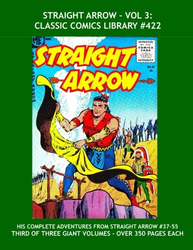 

Straight Arrow - Vol. 3: Classic Comics Library #422: Giant 415 Page Volume, Largest Collection in Print! (CreateSpace Independent Publishing Platform)