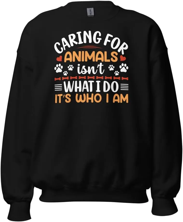 Веттехник унисекс свитшот, Caring For Animals Isn't What I Do It's Who I Am