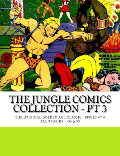 

The Jungle Comics Collection - Pt 3: The Original Golden Age Classic - Issues #7-9 -- All Stories - No Ads (CreateSpace Independent Publishing Platform)
