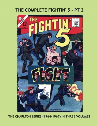 

The Complete Fightin' 5 - Pt 2: The Exciting 14-Issue Charlton Series (1964-1967) in Three Volumes --- Issues #33-37 -- All Stories -- No Ads (CreateSpace Independent Publishing Platform)