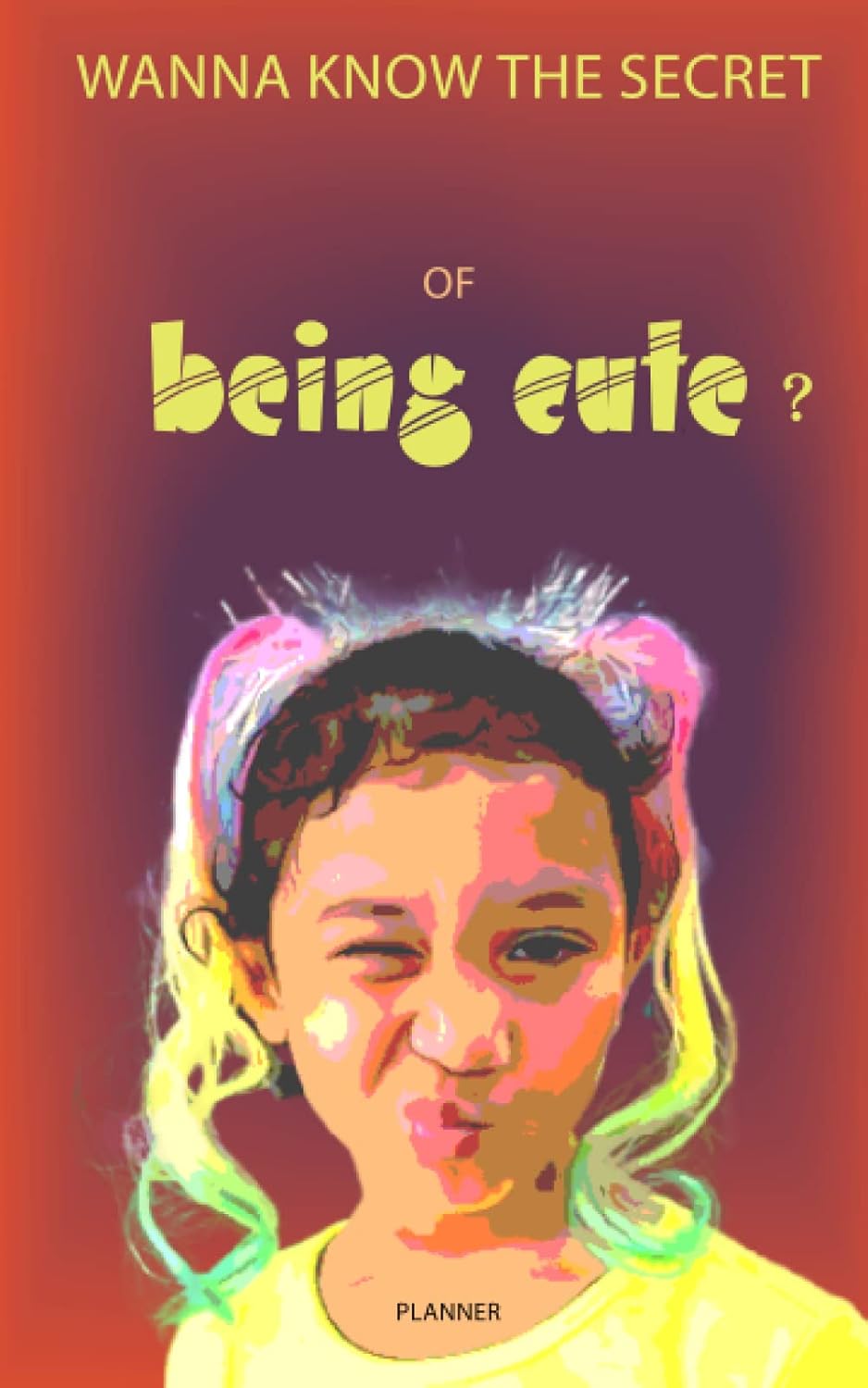 

Wanna know the secret of being cute: Planner (Independently published)