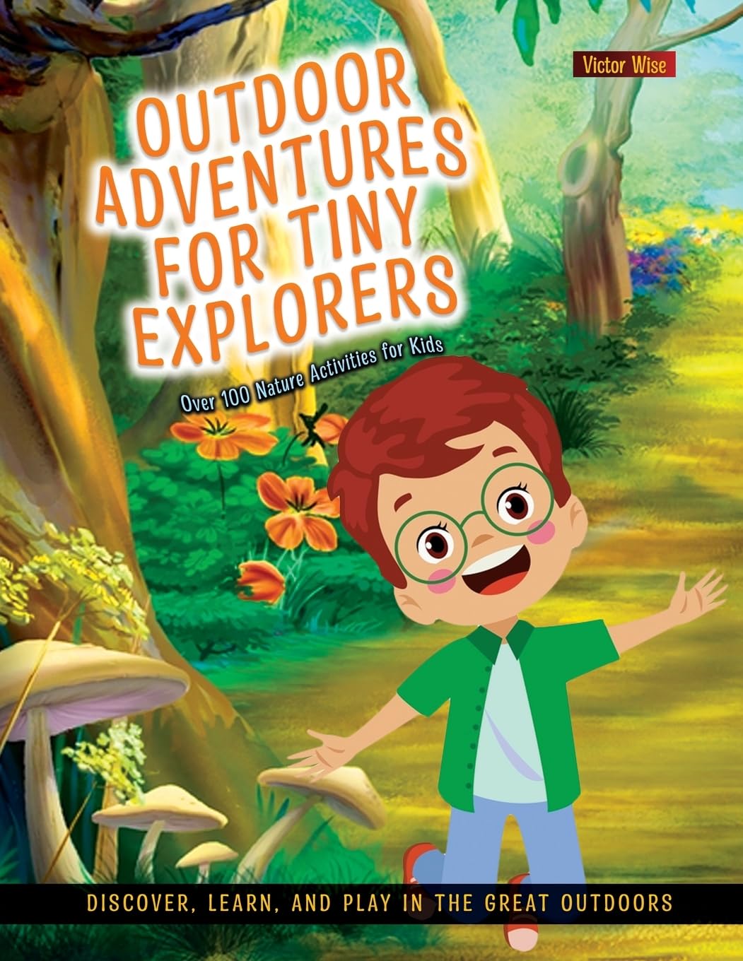 

Outdoor Adventures for Tiny Explorers: Discover, Learn, and Play in the Great Outdoors (Victor Wise)