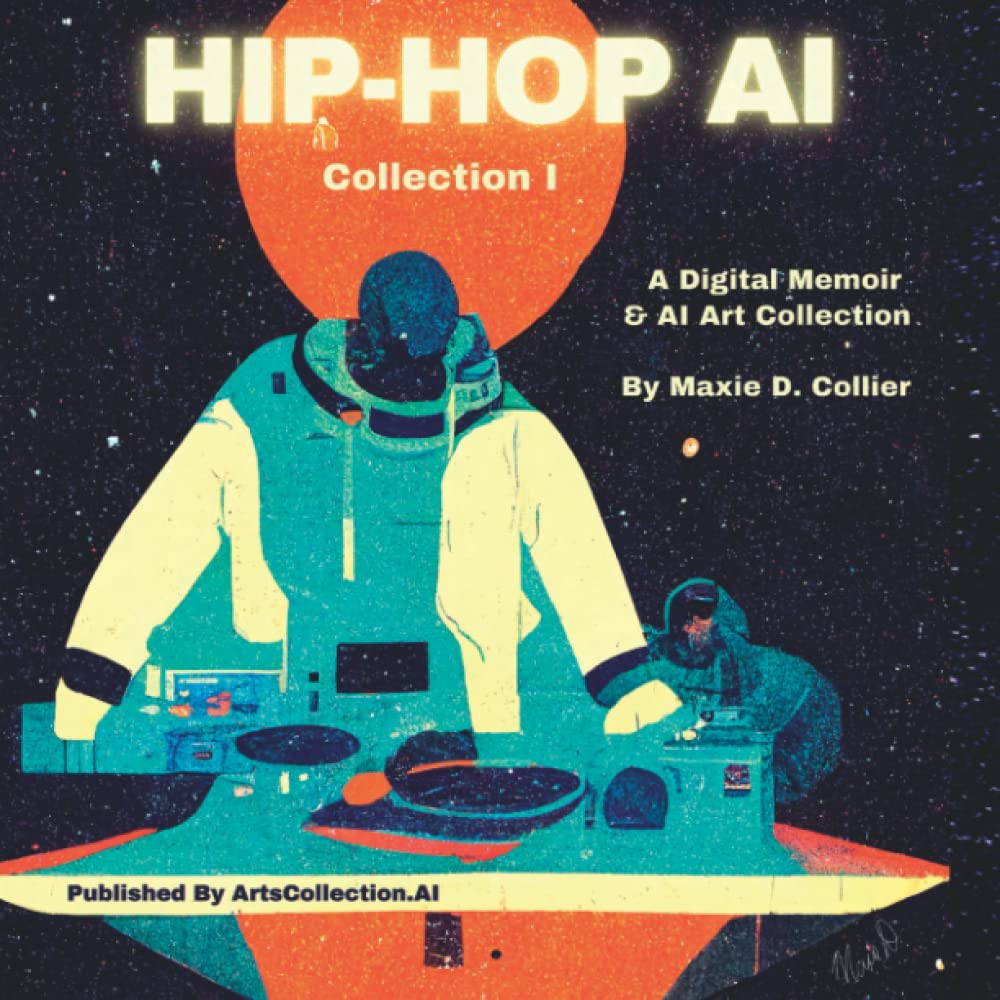 

HIP-HOP AI - Collection 1: A Digital Memoir And AI Art By Maxie D. Collier (Independently published)
