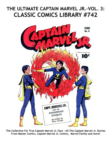 

The Ultimate Captain Marvel Jr. VOL. 3: Giant 330 Page Volume!: Highest Quality Reprints Available From World's Largest Classic Comics Reprint Library CCL #742 (CreateSpace Independent Publishing Platform)