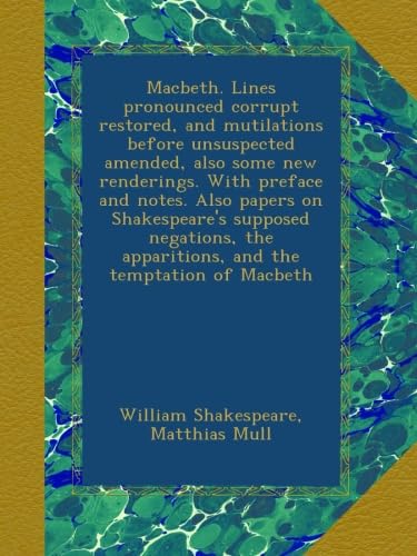 

Macbeth. Lines pronounced corrupt restored, and mutilations before unsuspected amended, also some new renderings. With preface and notes. Also papers ... apparitions, and the temptation of Macbeth (Ulan Press)
