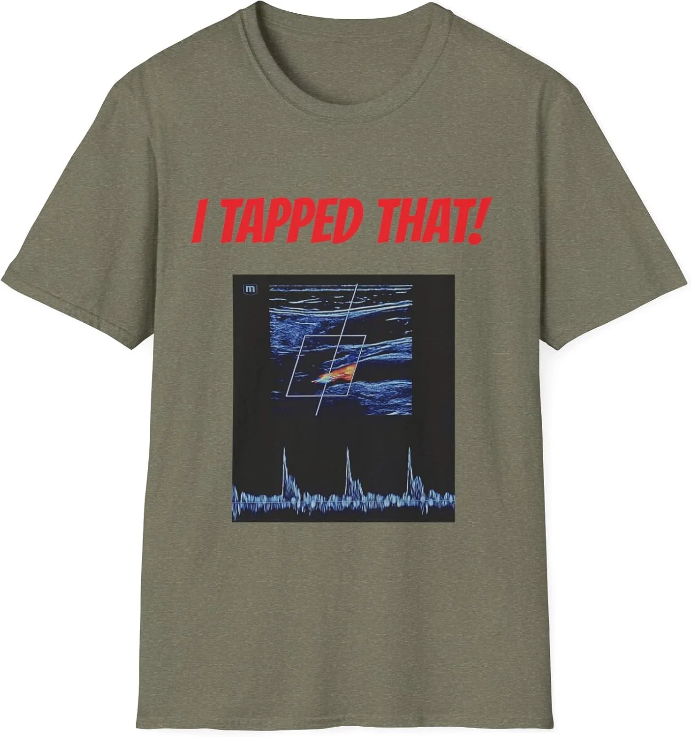 Женская футболка с принтом I Tapped That Ultrasound Doppler Shirt, Heather Military Green