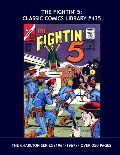 

The Fightin' 5: Classic Comics Library #435: The Exciting 14-Issue Charlton Series (1964-1967) in One Giant Volume -- Over 350 Pages -- All Stories -- No Ads (CreateSpace Independent Publishing Platform)