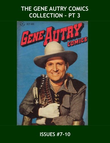 

The Gene Autry Comics Collection - Pt 3: The Cowboy Star In His Own Collection - Issues #7-10 -- All Stories - No Ads