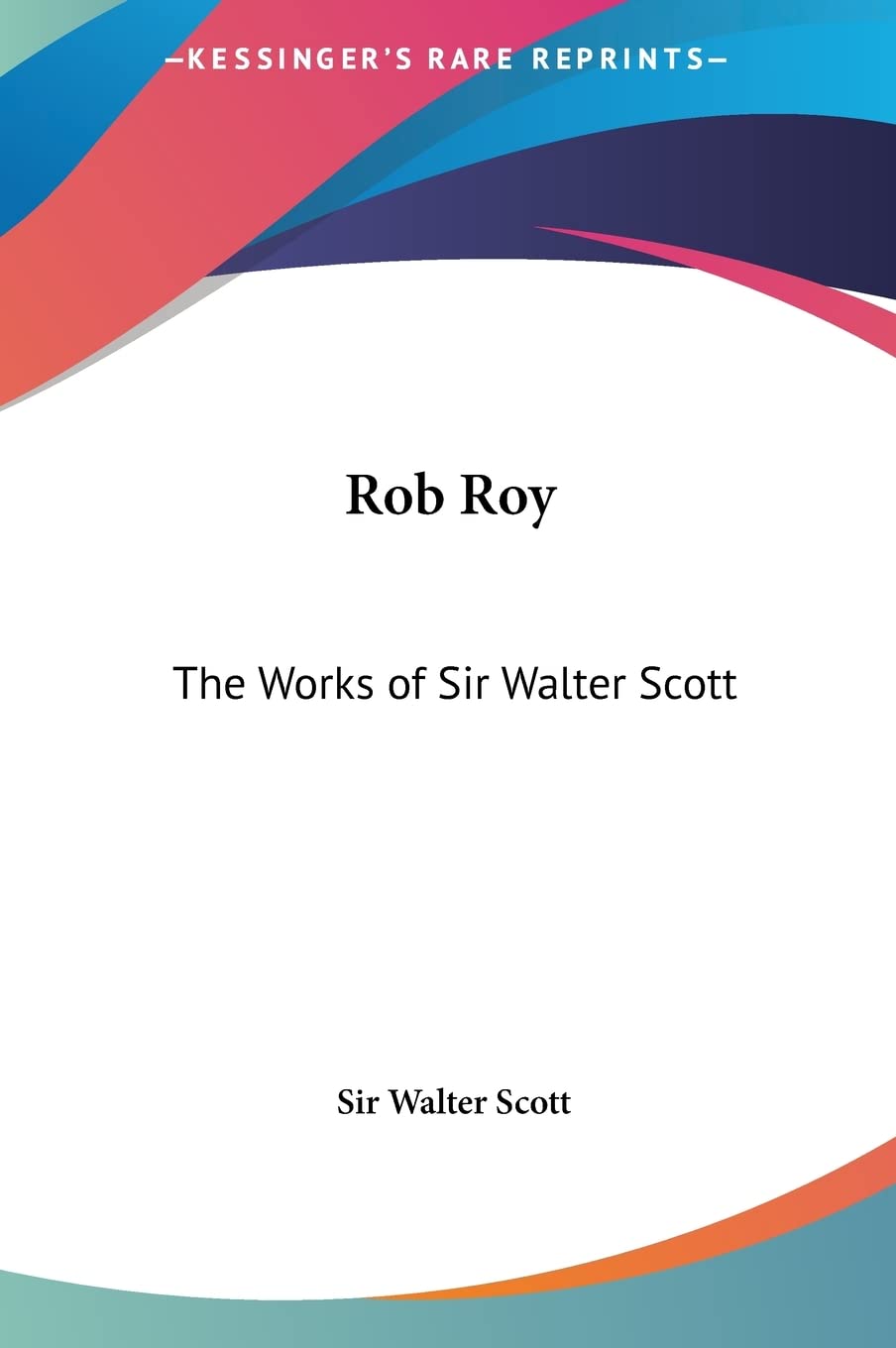 

Rob Roy: The Works of Sir Walter Scott (Kessinger Publishing)