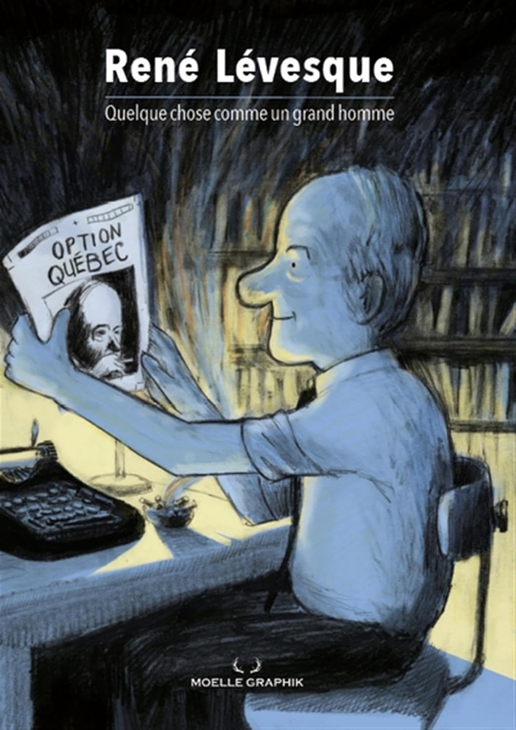 

RENE LEVESQUE. QUELQUE CHOSE COMME UN GRAND HOMME (MOELLE GRAPHIK)