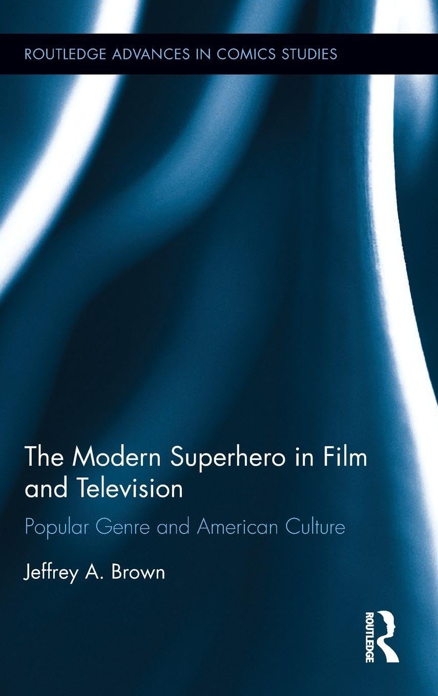 

The Modern Superhero in Film and Television (Routledge Advances in Comics Studies) (Routledge)