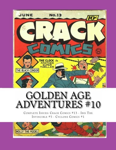 

Golden Age Adventures #10: Complete Issues: Crack Comics #13 - Ibis The Invincible #5 - Cyclone Comics #1 (CreateSpace Independent Publishing Platform)