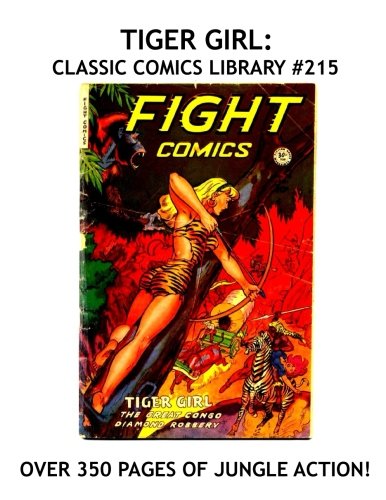 

Tiger Girl: Classic Comics Library #215: All Her Adventures From Fight Comics and Jungle Comics - Over 350 Pages - All Stories - No Ads (CreateSpace Independent Publishing Platform)