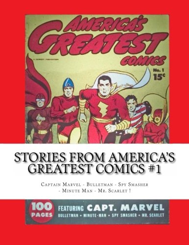 

Stories From America's Greatest Comics #1: Captain Marvel - Bulletman - Spy Smasher - Minute Man - Mr. Scarlet! (CreateSpace Independent Publishing Platform)