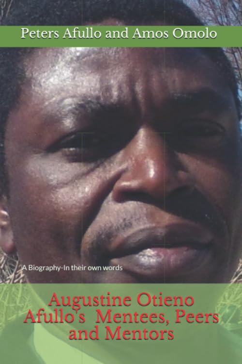 

Augustine Otieno Afullo's Mentees, Peers and Mentors: A Biography- In their own words (Prof Augustine Afullo Biographic Series- Documenting the Undocumented) (Independently published)