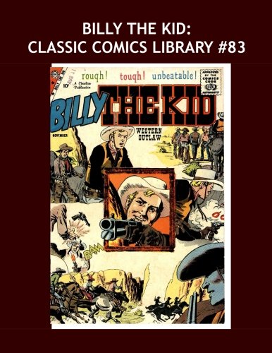

Billy The Kid: Classic Comics Library #83: The Legendary Western Outlaw - Issues #9-19 (The First 11 Issues) - Over 350 Pages - All Stories No Ads (CreateSpace Independent Publishing Platform)