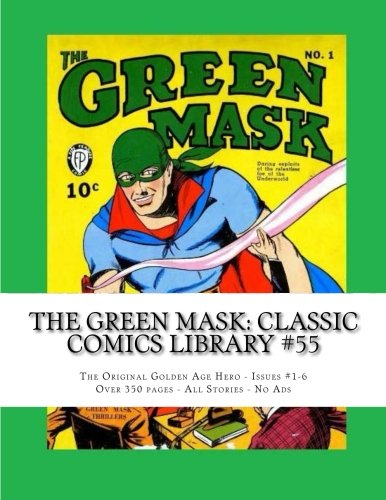 

The Green Mask: Classic Comics Library #55: The Original Golden Age Hero - Issues #1-6 --- Over 350 Pages - All Stories - No Ads (CreateSpace Independent Publishing Platform)
