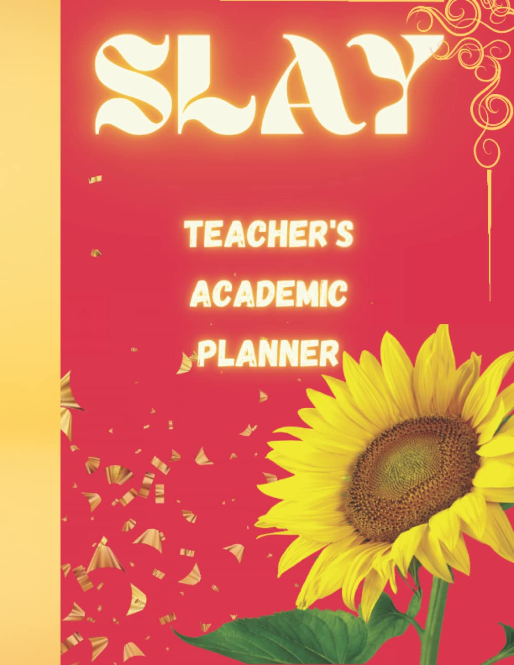 

SLAY Your Academic Year: Teachers Undated Planner: Coral-Red and Sunflower themed Teacher's Planner (Independently published)