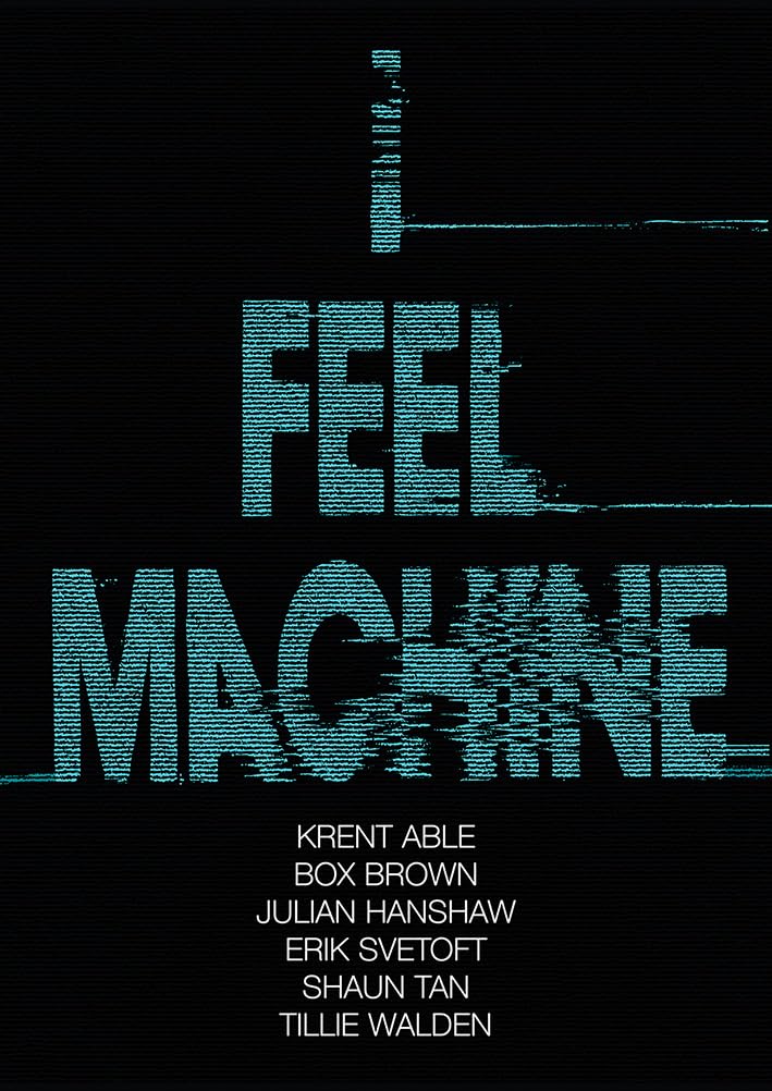 

I Feel Machine: Stories by Shaun Tan, Tillie Walden, Box Brown, Krent Able, Erik Svetoft, and Julian Hanshaw (SelfMadeHero)