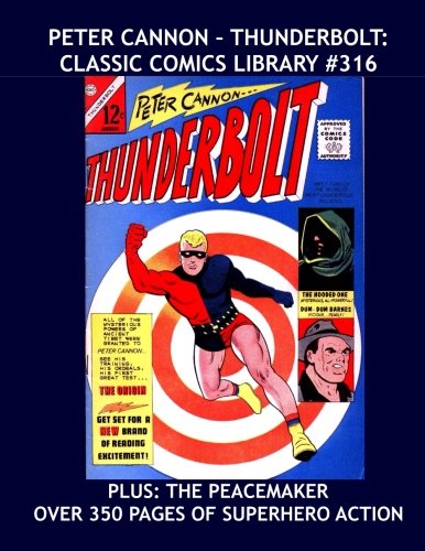 

Peter Cannon - Thunderbolt: Classic Comics Library #316: Plus: The Complete Peacemaker - Two Great Heroes in One Volume - Over 375 Pages - All Stories - No Ads (CreateSpace Independent Publishing Platform)