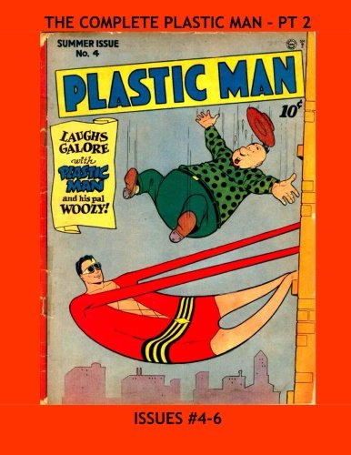 

The Complete Plastic Man - Pt 2: Jack Cole's Amazing and Wacky Golden Age Superhero - All 64 Issues in 21 Volumes - Issues #4-6 -- All Stories - No Ads (CreateSpace Independent Publishing Platform)