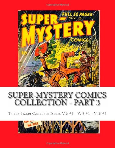 

Super-Mystery Comics Collection - Part 3: Triple-Sized: Complete Issues V.6 #6 - V.8 #1 - V.8 #2 (CreateSpace Independent Publishing Platform)