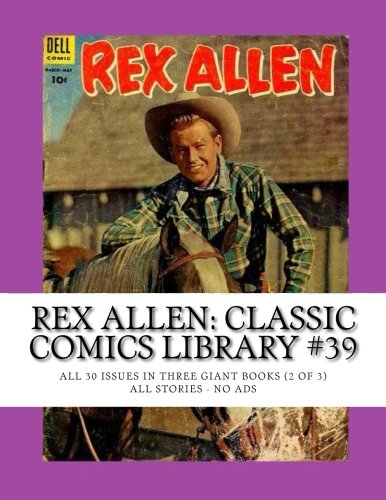 

Rex Allen: Classic Comics Library #39: All 30 Issues in Three Giant Books (2 of 3) -- All Stories -- No Ads (CreateSpace Independent Publishing Platform)