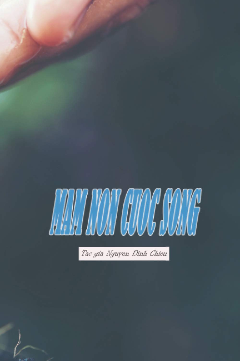 

Mam Non Cuoc Song: Sang tac cua Nguyen Dinh Chieu - Den tu Viet Nam 100 trang (Independently published)