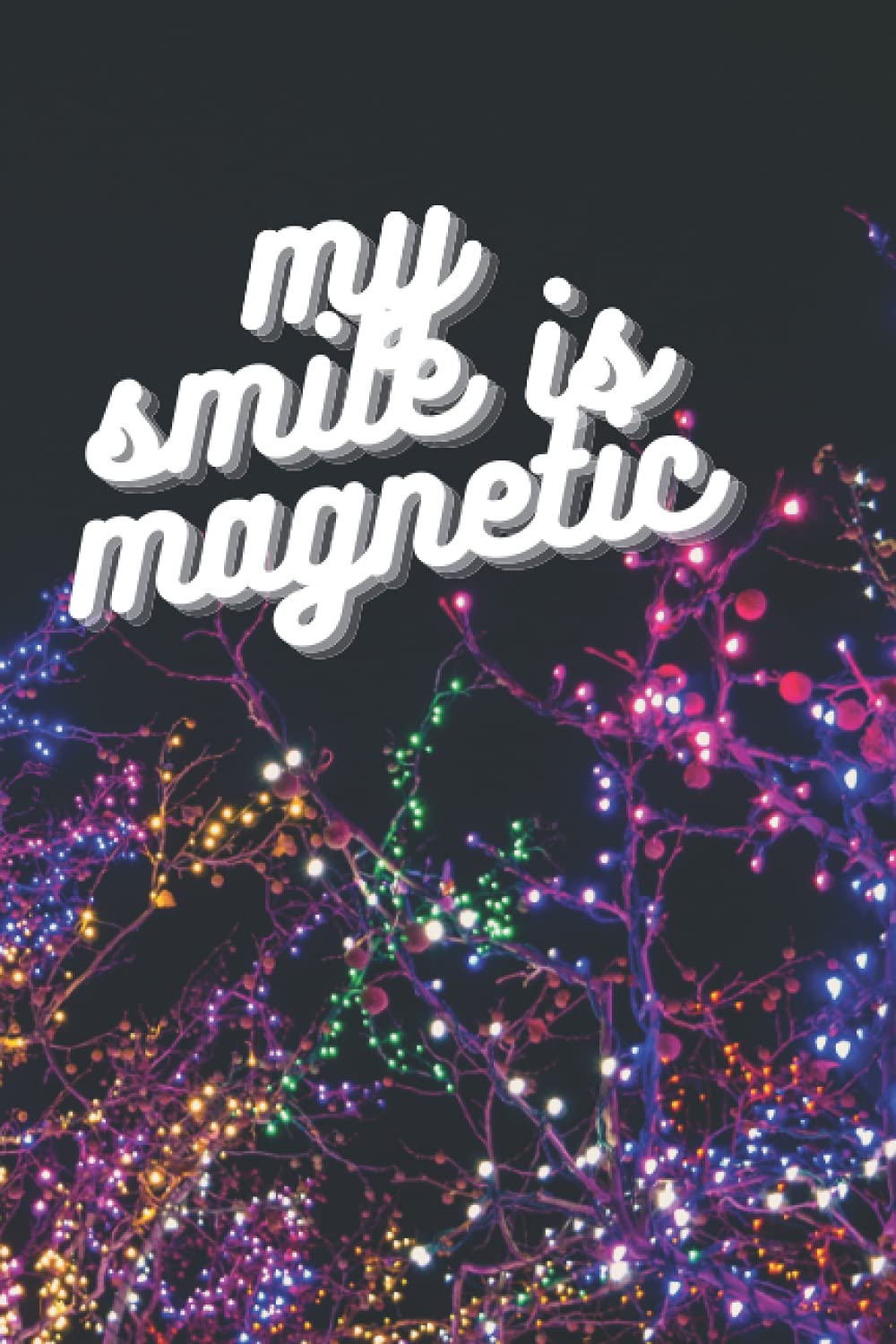 

my smile is magnetic: notebook and journal (Independently published)