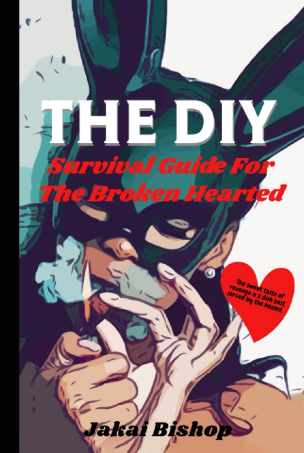 

The DIY Survival Guide For The Brokenhearted: The sweet taste of revenge is a dish best served by the healed (Independently published)